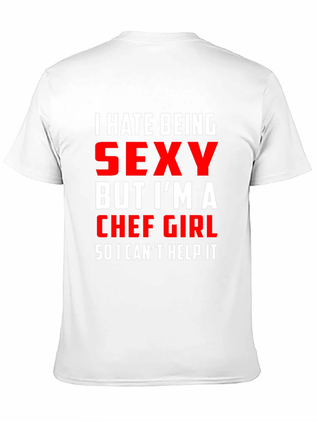 Funny Chef Girl T-Shirt - I Hate Being Sexy