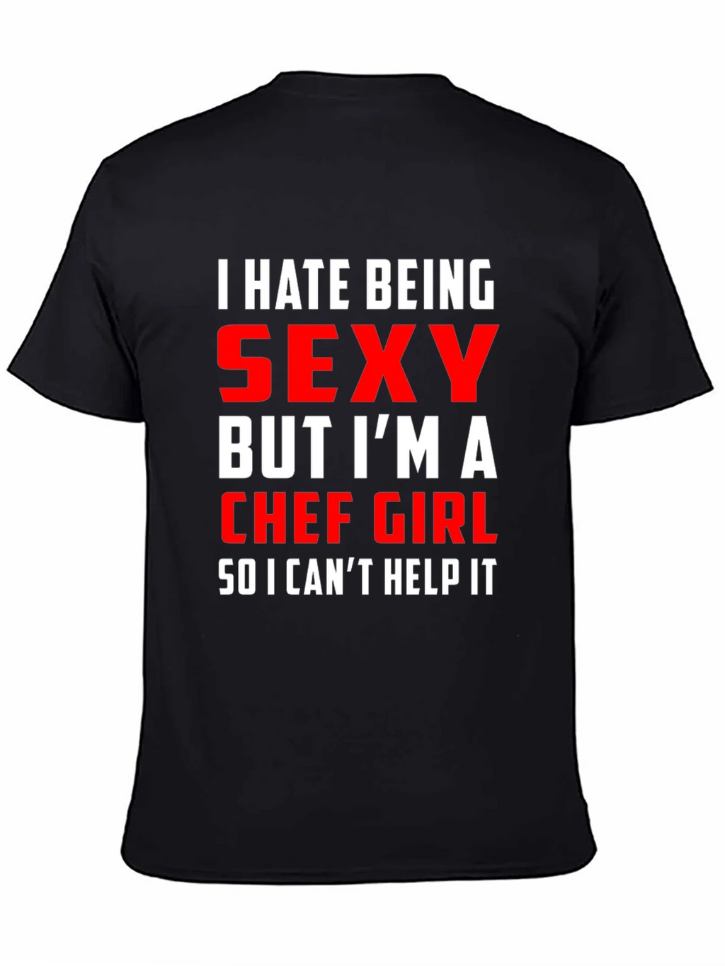 Funny Chef Girl T-Shirt - I Hate Being Sexy