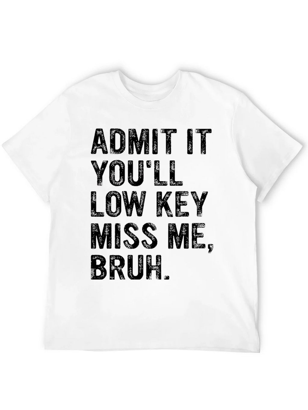Admit It Youll Low Key Miss Me Bruh T-Shirt