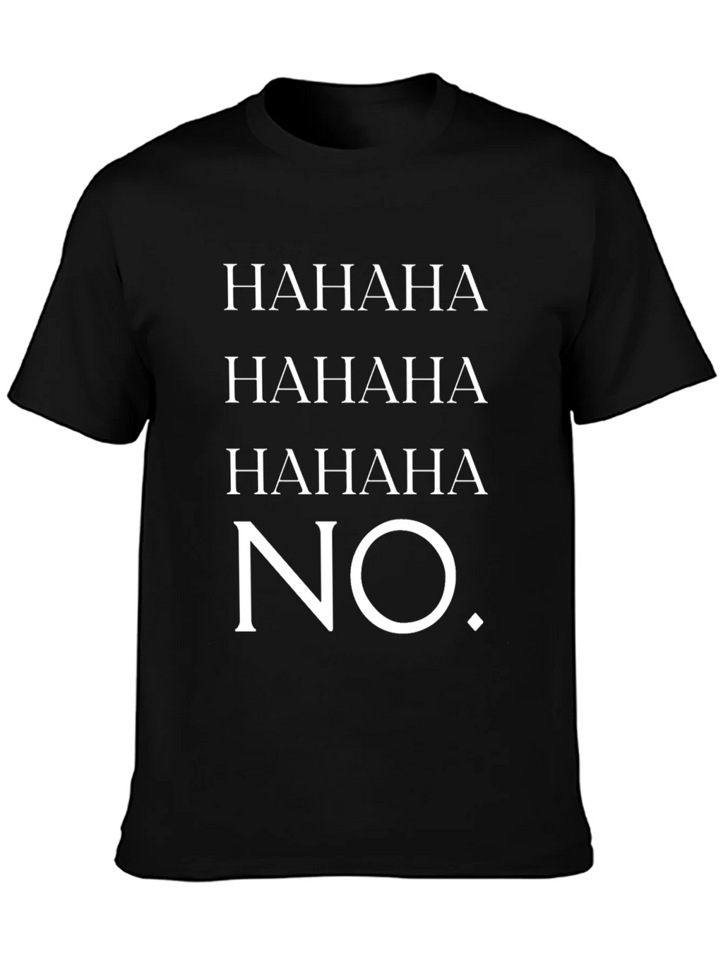 HAHAHA NO. Graphic T-Shirt - Unisex Crew Neck Tee