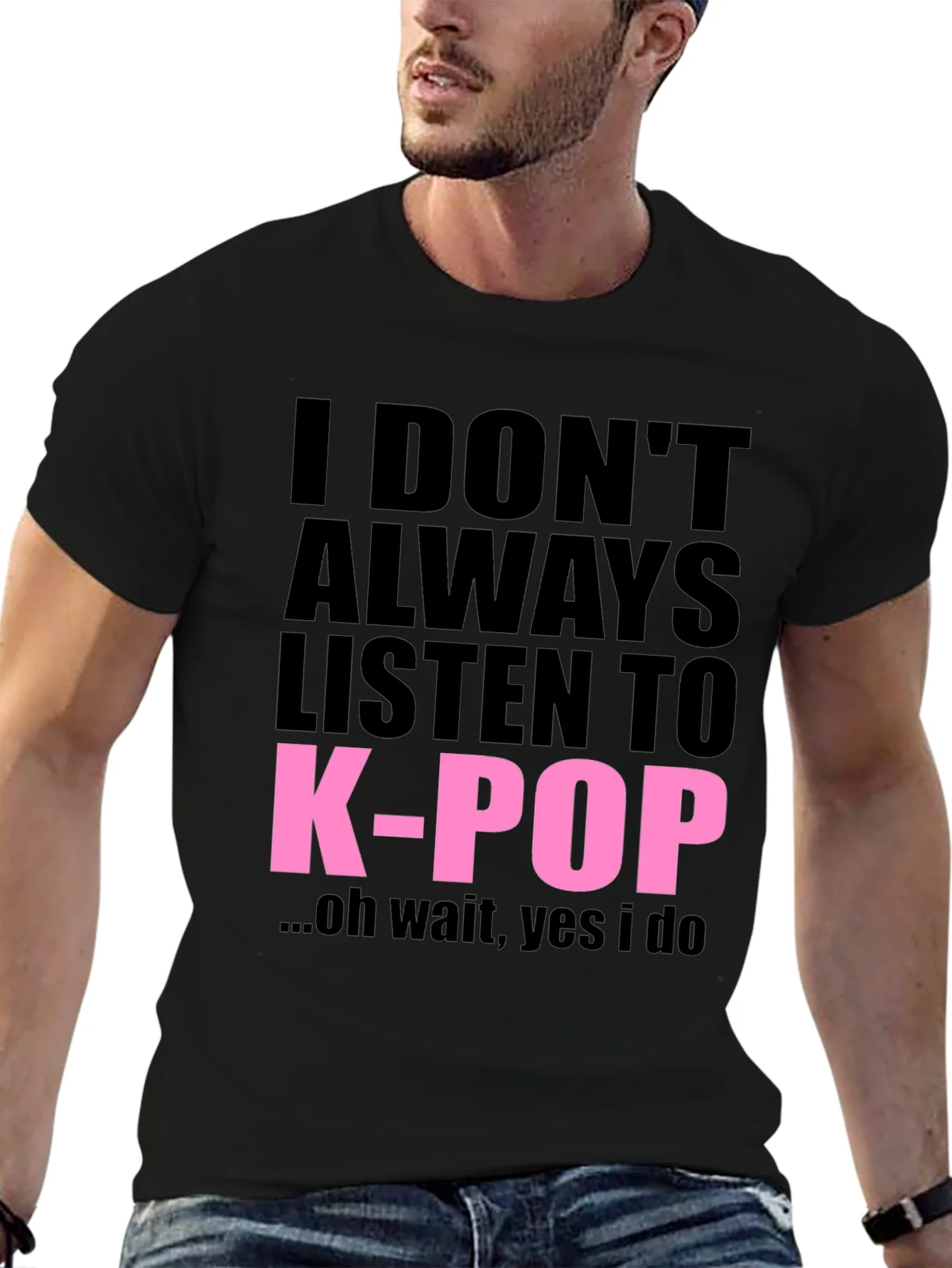 I DONT ALWAYS LISTEN TO K-POP T-Shirt