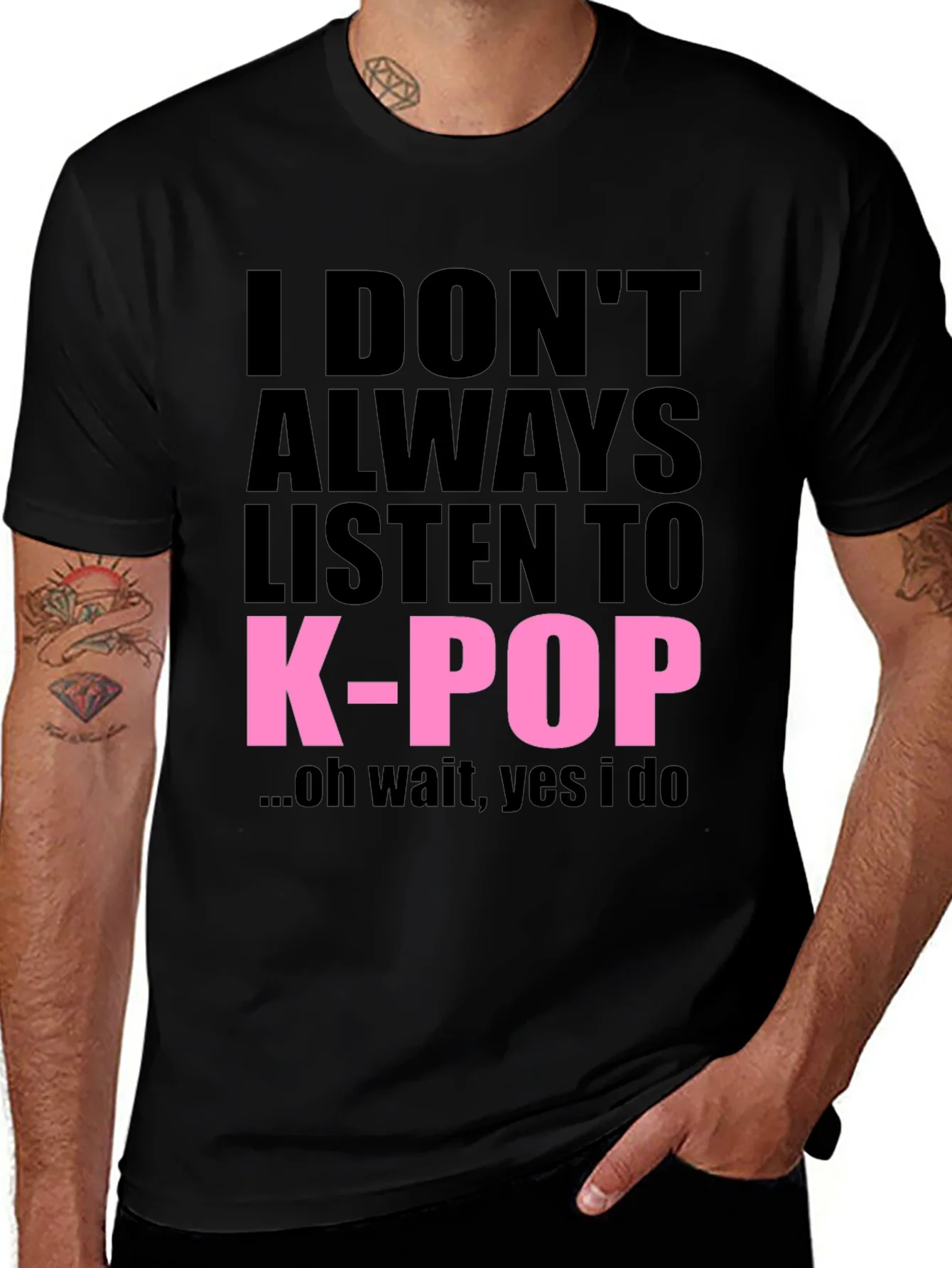 I DONT ALWAYS LISTEN TO K-POP T-Shirt