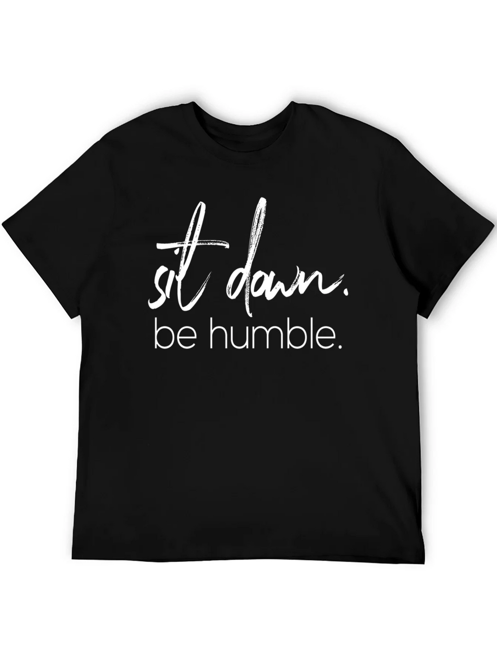 Sit Down Be Humble T-Shirt Trendy Slogan Tee